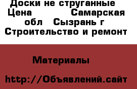 Доски не струганные › Цена ­ 2 500 - Самарская обл., Сызрань г. Строительство и ремонт » Материалы   